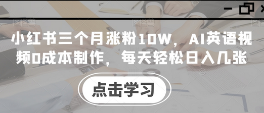 小红书三个月涨粉10W，AI英语视频0成本制作，每天轻松日入几张-SSOKS网创项目-分享创业资讯_最新网络项目资源