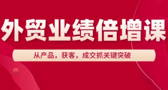 外贸业绩倍增课，从产品，获客，成交抓关键突破-SSOKS网创项目-分享创业资讯_最新网络项目资源