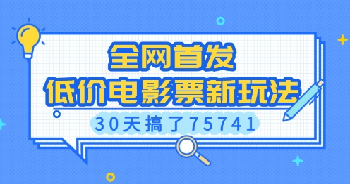 全网首发，低价电影票新玩法，已有人30天搞了75741-SSOKS网创项目-分享创业资讯_最新网络项目资源