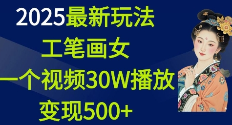 2025最新玩法，工笔画美女，一个视频30万播放变现500+ 2025-01-11 分类：VIP教程 / 网赚教程 / 网赚项目 评论(0)-SSOKS网创项目-分享创业资讯_最新网络项目资源