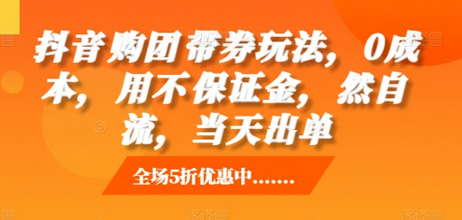 抖音‮购团‬带券玩法，0成本，‮用不‬保证金，‮然自‬流，当天出单-SSOKS网创项目-分享创业资讯_最新网络项目资源