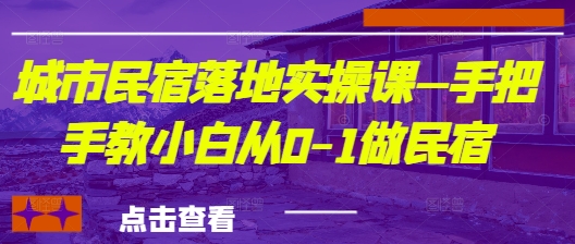 城市民宿落地实操课—手把手教小白从0-1做民宿-SSOKS网创项目-分享创业资讯_最新网络项目资源