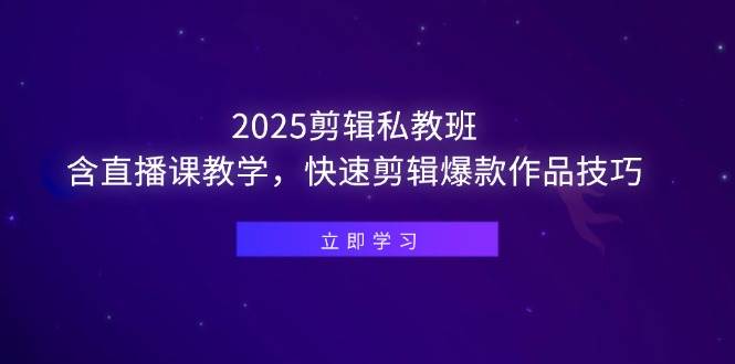 （14649期）2025剪辑私教班，含直播课教学，快速剪辑爆款作品技巧-SSOKS网创项目-分享创业资讯_最新网络项目资源