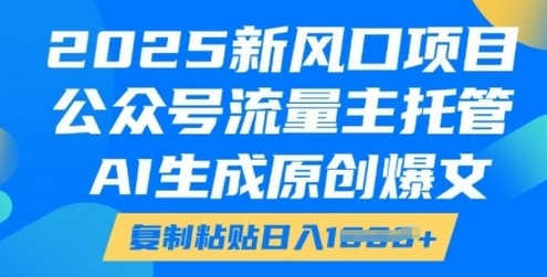 2025新风口项目，公众号流量主托管，AI生成原创爆文，复制粘贴日入多张 2025-01-19 分类：VIP教程 / 网赚教程 / 网赚项目 评论(0)-SSOKS网创项目-分享创业资讯_最新网络项目资源