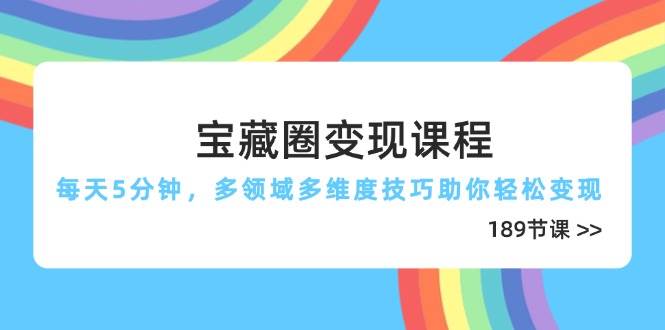 （14548期）宝藏圈变现课程，每天5分钟，多领域多维度技巧助你轻松变现（189节）-SSOKS网创项目-分享创业资讯_最新网络项目资源