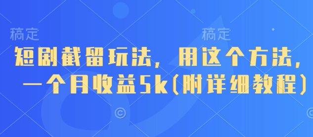 短剧截留玩法，用这个方法，一个月收益5k(附详细教程)-SSOKS网创项目-分享创业资讯_最新网络项目资源