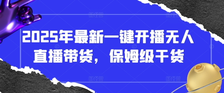 2025年最新一键开播无人直播带货，保姆级干货-SSOKS网创项目-分享创业资讯_最新网络项目资源