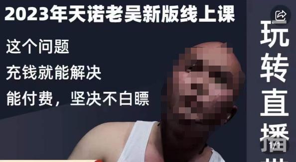 天诺老吴·2023年最新线上课，抖系直播起号/投流超级综合课，玩转直播带货-SSOKS网创项目-分享创业资讯_最新网络项目资源