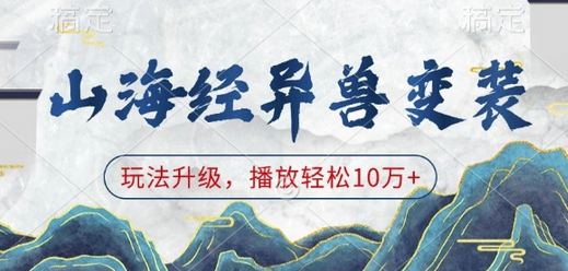 山海经异兽变装，玩法升级，播放轻松10万+-SSOKS网创项目-分享创业资讯_最新网络项目资源