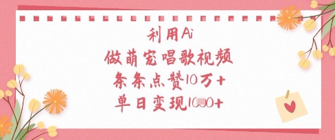 利用Ai做萌宠唱歌视频，条条点赞10W+，单日变现1k-SSOKS网创项目-分享创业资讯_最新网络项目资源