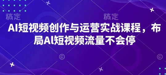 AI短视频创作与运营实战课程，布局Al短视频流量不会停-SSOKS网创项目-分享创业资讯_最新网络项目资源