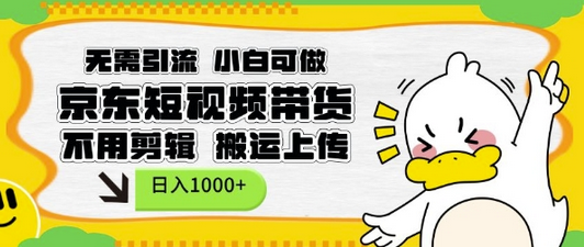 无需引流，小白可做，京东短现频带货，不用剪辑，搬运上传，日入1k-SSOKS网创项目-分享创业资讯_最新网络项目资源