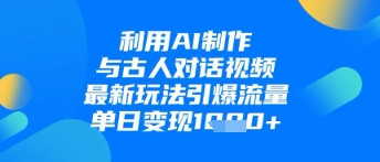 利用AI制作与古人对话的视频，最新玩法引爆流量，单日变现1k-SSOKS网创项目-分享创业资讯_最新网络项目资源