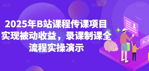 2025年B站课程传课项目实现被动收益，录课制课全流程实操演示 2025-05-11 分类：VIP教程 / 网赚教程 / 网赚项目 评论(0)-SSOKS网创项目-分享创业资讯_最新网络项目资源