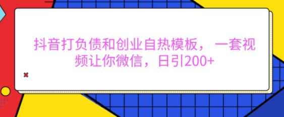 抖音打负债和创业自热模板， 一套视频让你微信，日引200+-SSOKS网创项目-分享创业资讯_最新网络项目资源