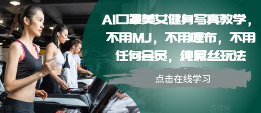 AI口罩美女健身写真教学，不用MJ，不用哩布，不用任何会员，纯屌丝玩法-SSOKS网创项目-分享创业资讯_最新网络项目资源