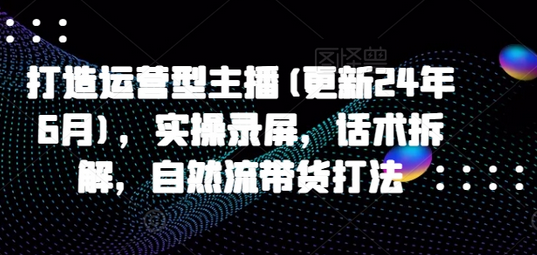 打造运营型主播(更新25年2月)，实操录屏，话术拆解，自然流带货打法 2025-02-18 分类：VIP教程 / 网赚教程 / 网赚项目 评论(0)-SSOKS网创项目-分享创业资讯_最新网络项目资源