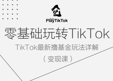 零基础玩转TiKToK变现课，TikTok最新撸基金玩法详解-SSOKS网创项目-分享创业资讯_最新网络项目资源