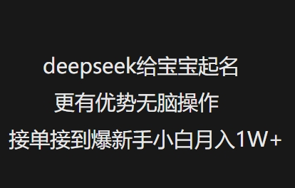 deepseek给宝宝起名更有优势无脑操作接单接到爆新手小白月入1W+ 2025-02-25 分类：VIP教程 / 网赚教程 / 网赚项目 评论(0)-SSOKS网创项目-分享创业资讯_最新网络项目资源