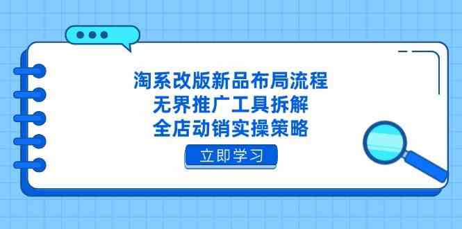 淘系改版新品布局流程，无界推广工具拆解，全店动销实操策略-SSOKS网创项目-分享创业资讯_最新网络项目资源