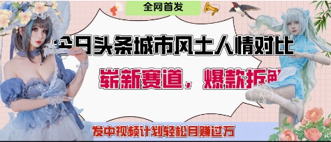 今日头条城市人文对比赛道，制造对立让粉丝站队，引发共鸣及自豪感，发中视频计划轻松月入过1W 2025-04-27 分类：VIP教程 / 网赚教程 / 网赚项目 评论(0)-SSOKS网创项目-分享创业资讯_最新网络项目资源