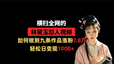 横扫全网的林黛玉怼人视频，如何做到九条作品涨粉7.8万，轻松日变现1k 2025-04-16 分类：VIP教程 / 短视频 / 网赚项目 评论(0)-SSOKS网创项目-分享创业资讯_最新网络项目资源