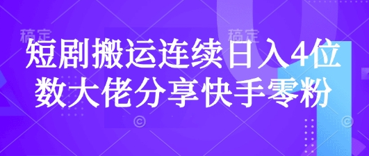 短剧搬运连续日入4位数大佬分享快手零粉爆单经验-SSOKS网创项目-分享创业资讯_最新网络项目资源