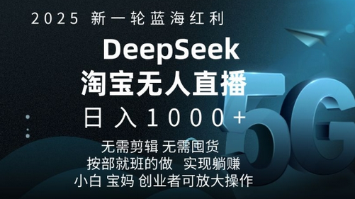 2025新一轮蓝海红利淘宝deepseek独家推出淘宝无人直播5.0躺Z项目，日入多张-SSOKS网创项目-分享创业资讯_最新网络项目资源