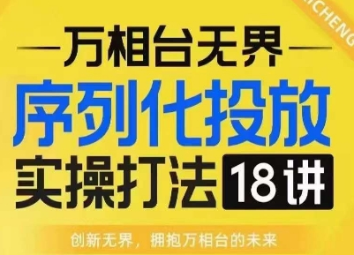 【万相台无界】序列化投放实操18讲线上实战班，淘系电商人的必修课-SSOKS网创项目-分享创业资讯_最新网络项目资源