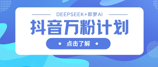 抖音万粉计划，利用DeepSeek+即梦AI生成视频，快速涨到万粉 2025-03-27 分类：VIP教程 / 短视频 / 网赚项目 评论(0)-SSOKS网创项目-分享创业资讯_最新网络项目资源