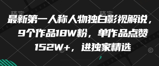 最新第一人称人物独白影视解说，9个作品18W粉，单作品点赞152W+，进独家精选 2025-05-09 分类：VIP教程 / 网赚教程 / 网赚项目 评论(0)-SSOKS网创项目-分享创业资讯_最新网络项目资源