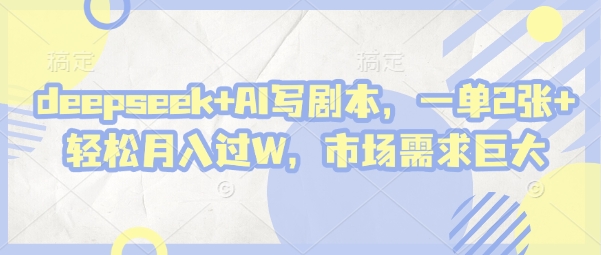 deepseek+AI写剧本，一单2张+ 轻松月入过W，市场需求巨大-SSOKS网创项目-分享创业资讯_最新网络项目资源