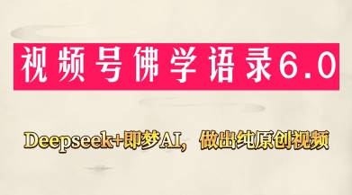 视频号佛学禅语6.0，用Deepseek+即梦ai，做纯原创视频，新手小白，也能月入1W+-SSOKS网创项目-分享创业资讯_最新网络项目资源