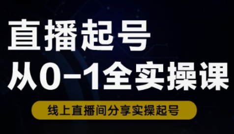 直播起号从0-1全实操课，新人0基础快速入门，0-1阶段流程化学习-SSOKS网创项目-分享创业资讯_最新网络项目资源