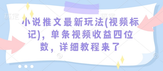 小说推文最新玩法(视频标记)，单条视频收益四位数，详细教程来了 2025-02-04 分类：VIP教程 / 网赚教程 / 网赚项目 评论(0)-SSOKS网创项目-分享创业资讯_最新网络项目资源