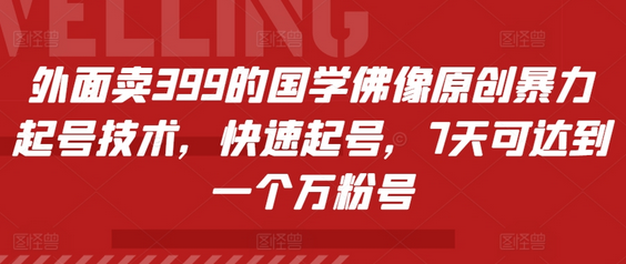 外面卖399的国学佛像原创暴力起号技术，快速起号，7天可达到一个万粉号-SSOKS网创项目-分享创业资讯_最新网络项目资源