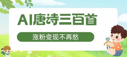AI唐诗三百首，涨粉变现不再愁，非常适合宝妈的副业-SSOKS网创项目-分享创业资讯_最新网络项目资源