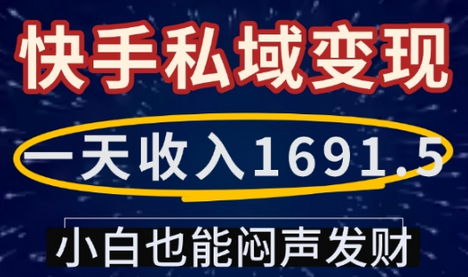 一天收入1691.5，快手私域变现，小白也能闷声发财 2025-01-11 分类：VIP教程 / 网赚教程 / 网赚项目 评论(0)-SSOKS网创项目-分享创业资讯_最新网络项目资源