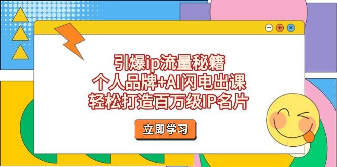 引爆ip流量秘籍，个人品牌+AI闪电出课，轻松打造百万级IP名片-SSOKS网创项目-分享创业资讯_最新网络项目资源
