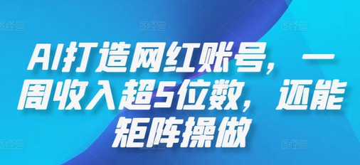 AI打造网红账号，一周收入超5位数，还能矩阵操做-SSOKS网创项目-分享创业资讯_最新网络项目资源