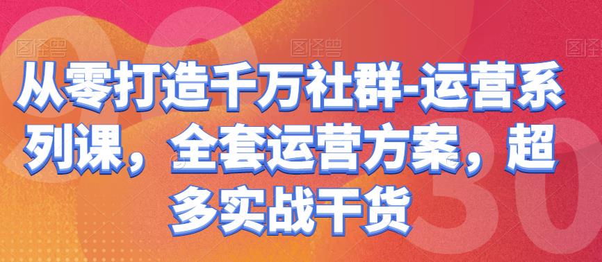 从零打造千万社群-运营系列课，全套运营方案，超多实战干货-SSOKS网创项目-分享创业资讯_最新网络项目资源