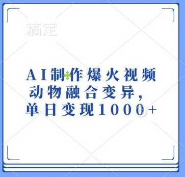 AI制作爆火视频，动物融合变异，单日变现1k-SSOKS网创项目-分享创业资讯_最新网络项目资源