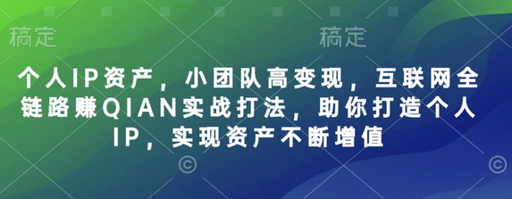 个人IP资产，小团队高变现，互联网全链路赚QIAN实战打法，助你打造个人IP，实现资产不断增值 2025-03-18 分类：VIP教程 / 网赚教程 / 网赚项目 评论(0)-SSOKS网创项目-分享创业资讯_最新网络项目资源
