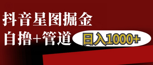 抖音星图掘金自撸，可以管道也可以自营，日入1k-SSOKS网创项目-分享创业资讯_最新网络项目资源