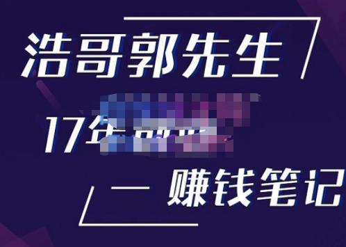 浩哥郭先生17年创业赚米笔记，打开你对很多东西的认知，让你知道原来赚钱或创业不单单是发力就行-SSOKS网创项目-分享创业资讯_最新网络项目资源