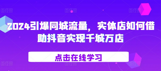 2024引爆同城流量，​实体店如何借助抖音实现千城万店-SSOKS网创项目-分享创业资讯_最新网络项目资源