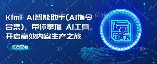 Kimi AI智能助手(AI指令合集)，带你掌握AI工具，开启高效内容生产之旅-SSOKS网创项目-分享创业资讯_最新网络项目资源