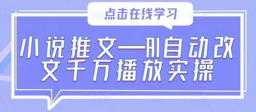 小说推文—AI自动改文千万播放实操-SSOKS网创项目-分享创业资讯_最新网络项目资源