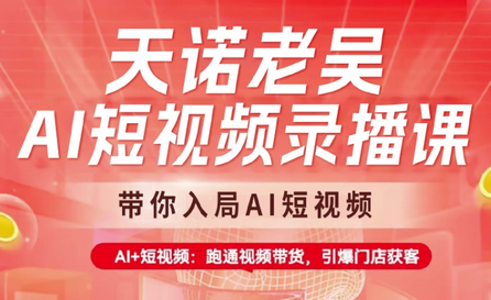 天诺老吴AI短视频录播课，带你入局AI短视频，AI+短视频，跑通视频带货-SSOKS网创项目-分享创业资讯_最新网络项目资源