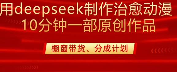用deepseek制作治愈系漫剪，20分钟一部纯原创作品，多种变现渠道外面收费980-SSOKS网创项目-分享创业资讯_最新网络项目资源